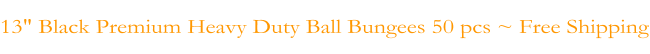 13" Black Premium Heavy Duty Ball Bungees 50 pcs ~ Free Shipping