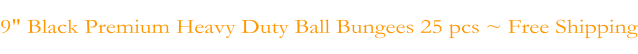 9" Black Premium Heavy Duty Ball Bungees 25 pcs ~ Free Shipping