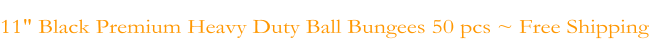 11" Black Premium Heavy Duty Ball Bungees 50 pcs ~ Free Shipping