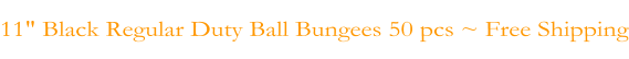 11" Black Regular Duty Ball Bungees 50 pcs ~ Free Shipping