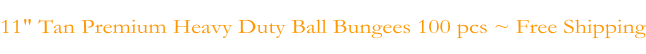 11" Tan Premium Heavy Duty Ball Bungees 100 pcs ~ Free Shipping