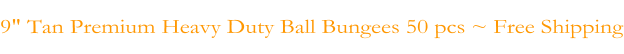 9" Tan Premium Heavy Duty Ball Bungees 50 pcs ~ Free Shipping